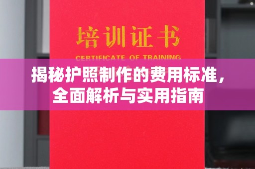 开化揭秘护照制作的费用标准，全面解析与实用指南